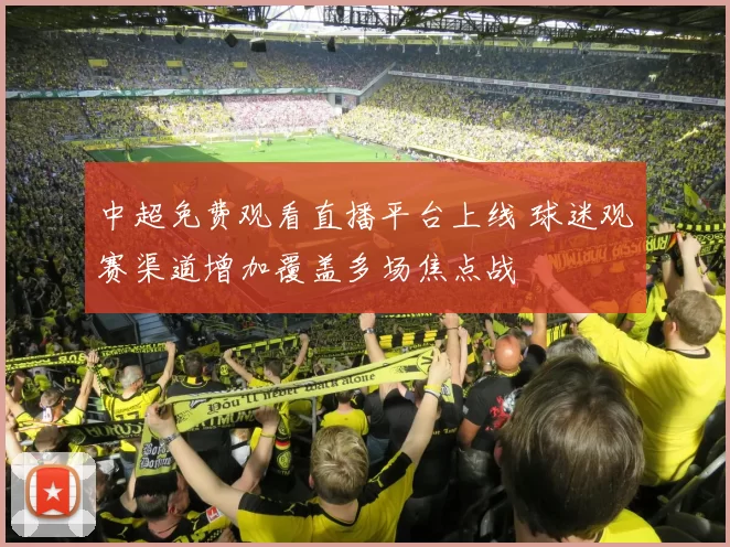 中超免费观看直播平台上线 球迷观赛渠道增加覆盖多场焦点战