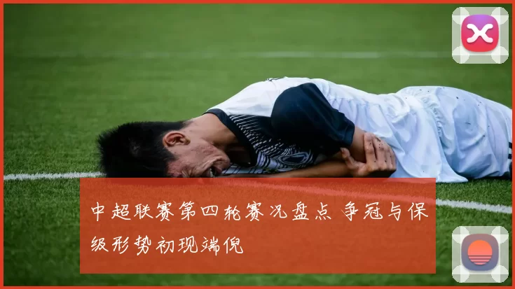 中超联赛第四轮赛况盘点 争冠与保级形势初现端倪