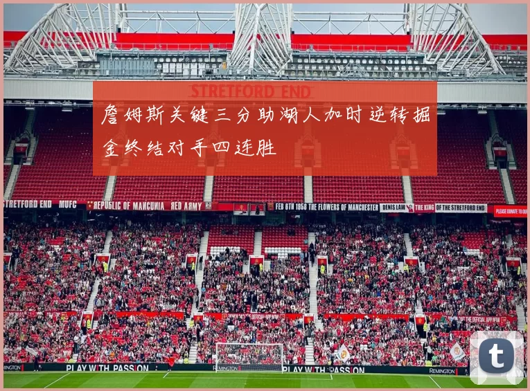 詹姆斯关键三分助湖人加时逆转掘金终结对手四连胜